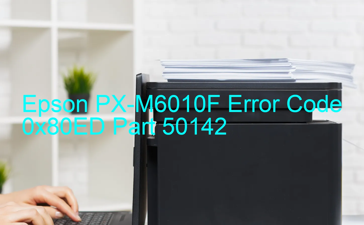 Epson PX-M6010F Fehlercode 0x80ED